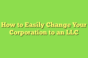 How to Easily Change Your Corporation to an LLC
